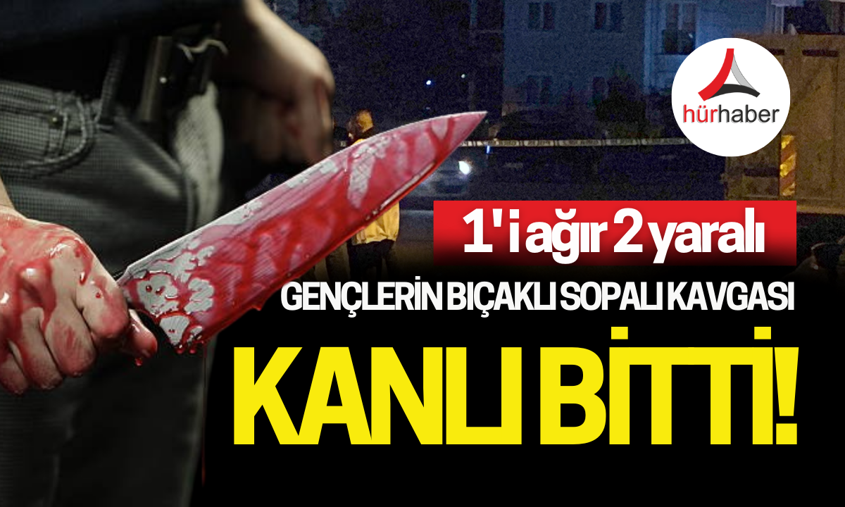 Gençlerin kavgası kanlı bitti 1'i ağır 2 yaralı