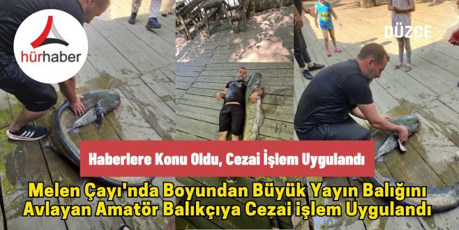 Düzce Melen Çayı'nda Haberlere konu oldu, cezai işlem uygulandı