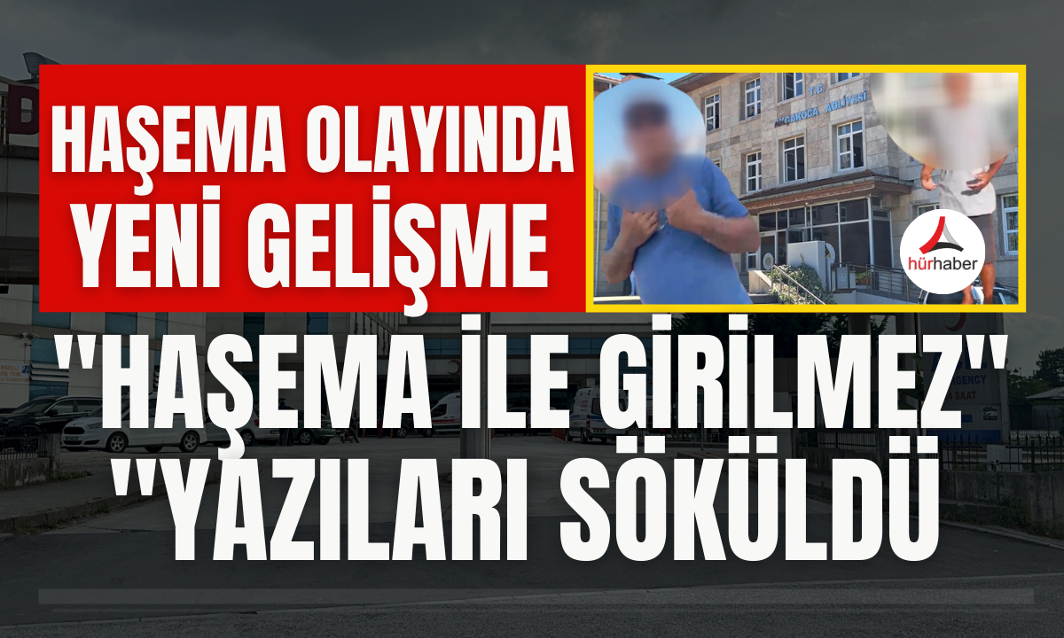 Haşema olayında Yeni gelişme! İşte detaylar 