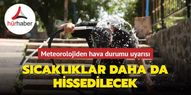 Hava durumu Sıcaklıklar daha da hissedilecek