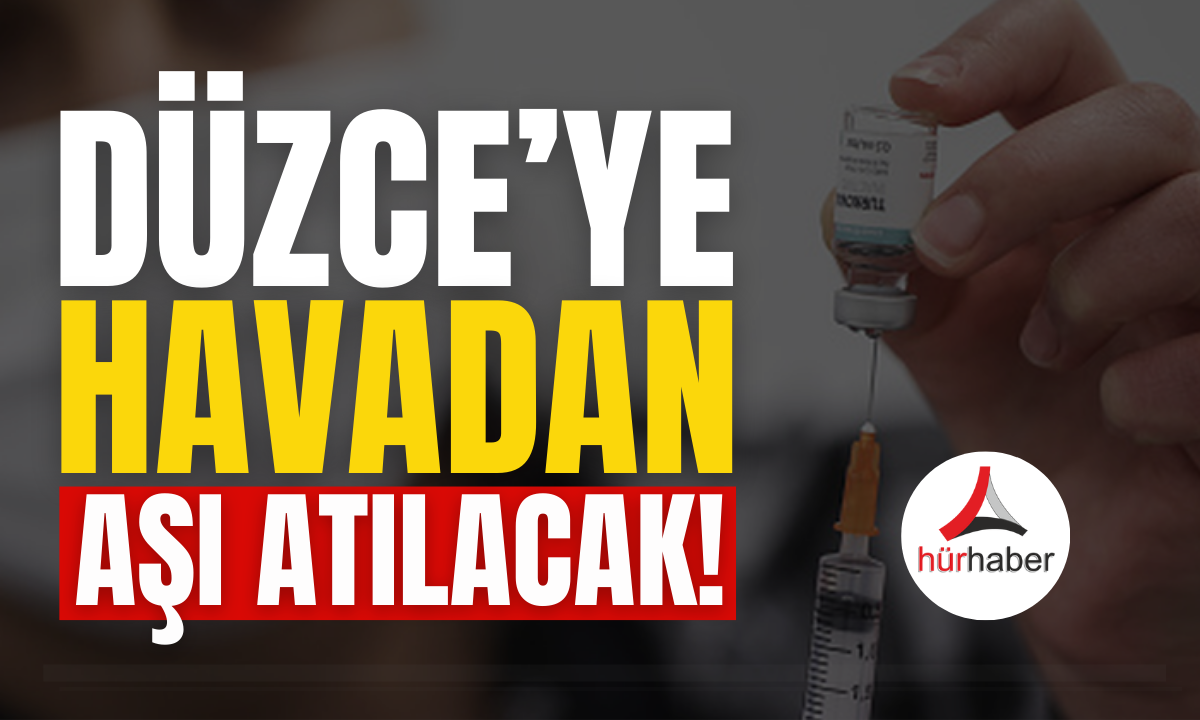 Havadan aşı atılacak! Düzce'ye ve Türkiye havadan ne aşısı atılacak!