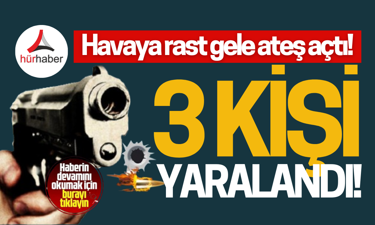 Havaya rast gele ateş açtı, 2 kadın ve 1 çocuk yaralandı!