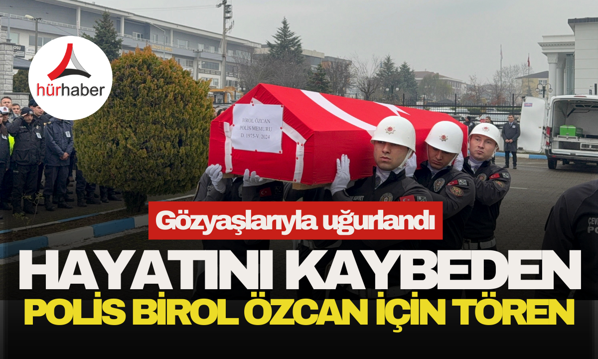 Hayatını kaybeden polis Birol Özcan için tören düzenlendi