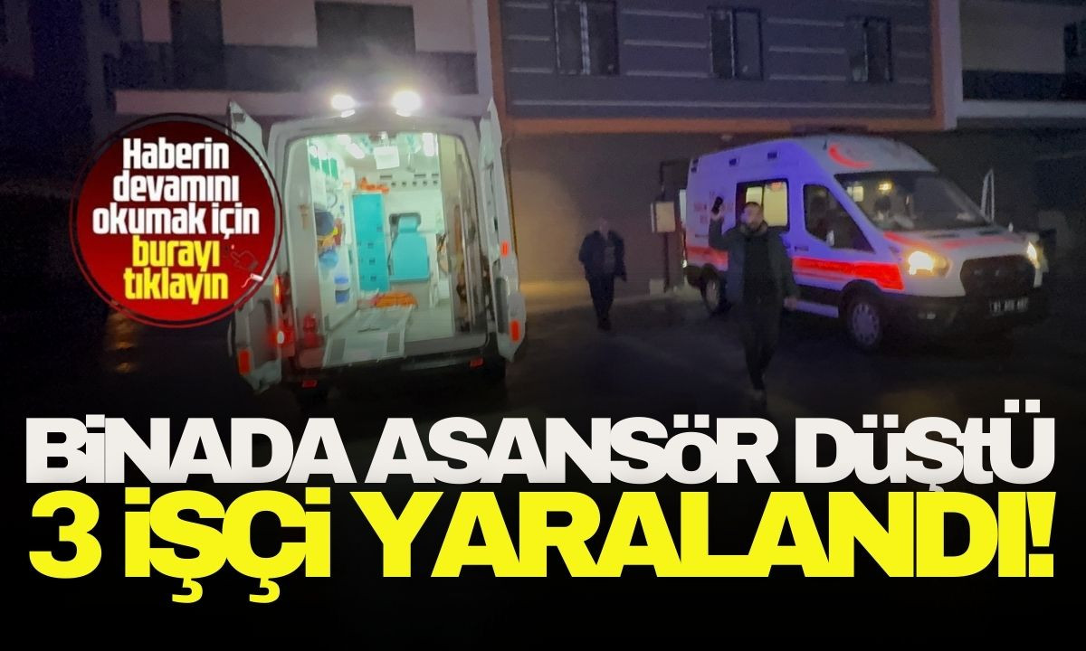 İnşaat halindeki binada asansör düştü 3 işçi yaralandı! 