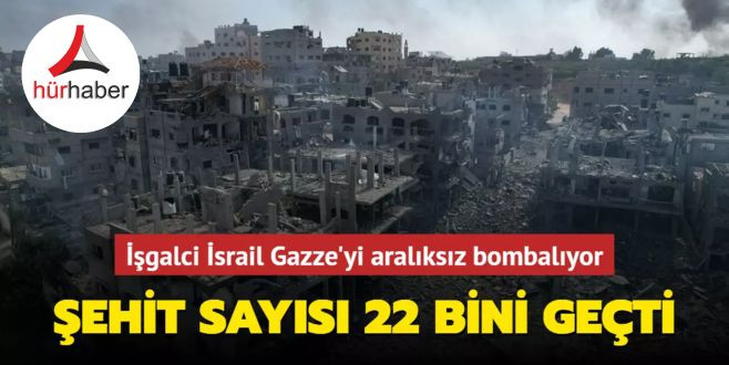 İşgalci İsrail Gazze'yi aralıksız bombalıyor... Şehit sayısı 22 bini geçti
