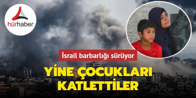 İsrail barbarlığı sürüyor! Yine çocukları katlettiler