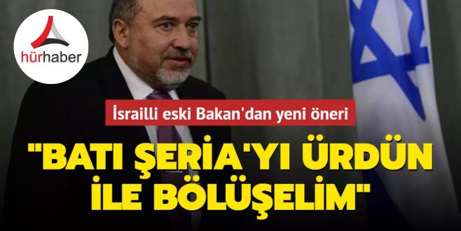 İsrailli eski Bakan'dan yeni öneri: Batı Şeria'yı Ürdün ile bölüşelim