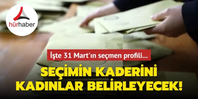 İşte 31 Mart'ın seçmen profili... Seçimin kaderini kadınlar belirleyecek!