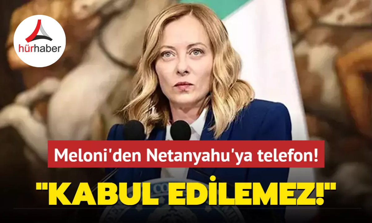 İtalya Başbakanı Meloni'den Netanyahu'ya telefon: Kabul edilemez!