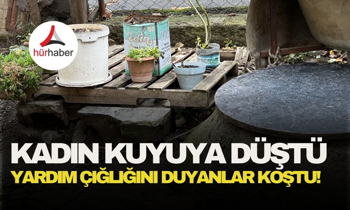 Kadın Kuyuya düştü: Yardım çığlığını duyanlar koştu!