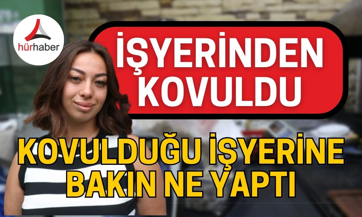 Kovulduğu işyerine bakın ne yaptı? İşte detaylar 