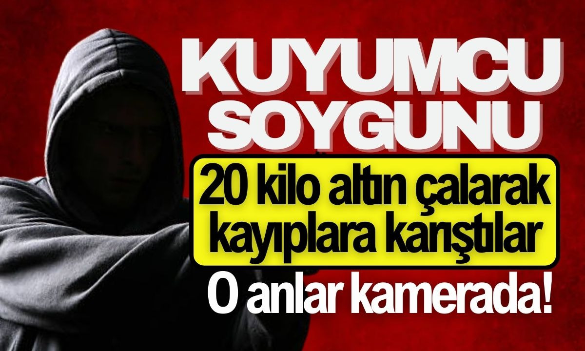 Kuyumcu soygunu 20 kilo altın çaldılar: O anlar kamerada! 