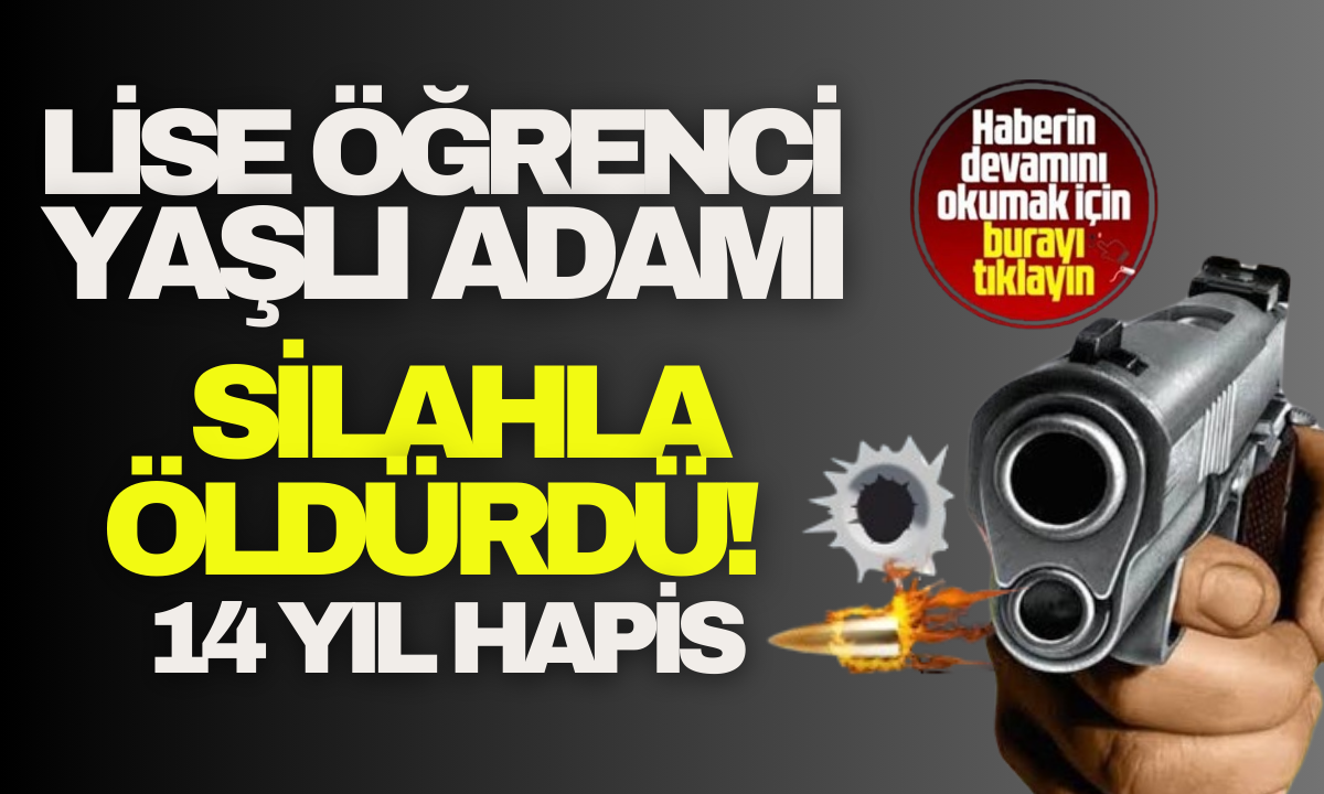 Lise öğrenci Yaşlı adamı silahla öldürdü! 14 yıl hapis