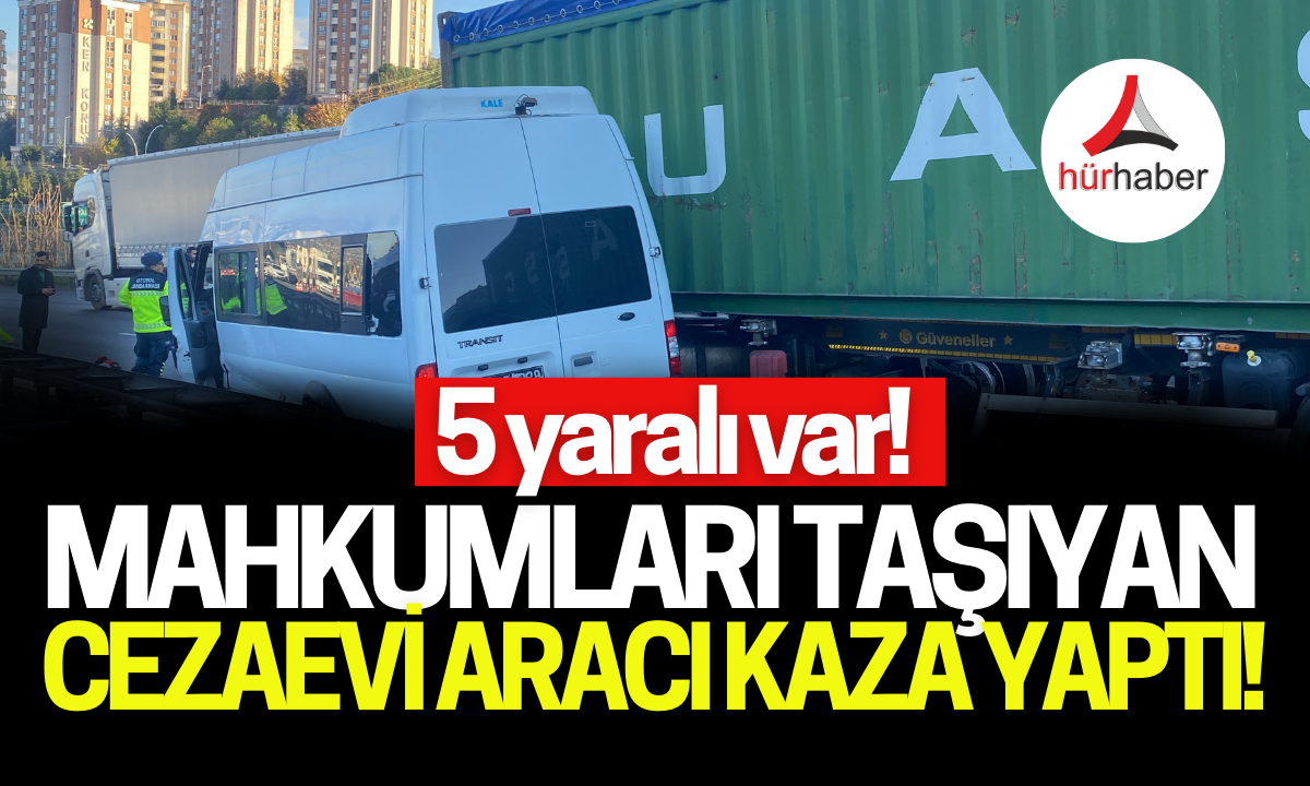 Mahkumları taşıyan cezaevi aracı kaza yaptı 5 yaralı