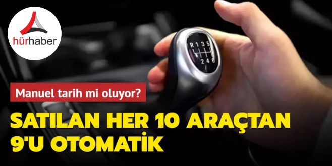 Manuel tarih mi oluyor Satılan her 10 araçtan 9'u otomatik