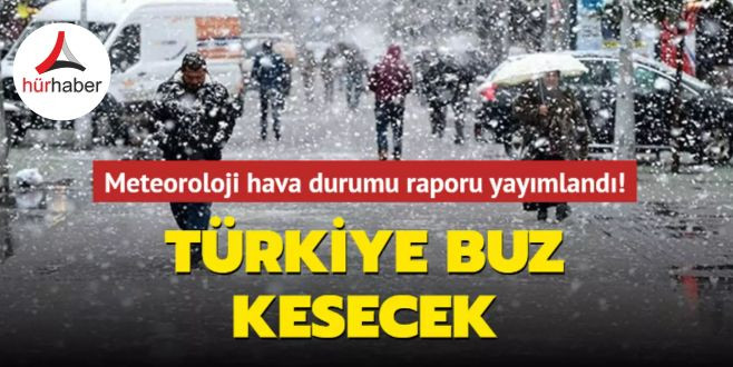 Meteoroloji hava durumu raporu yayımlandı! Türkiye buz kesecek