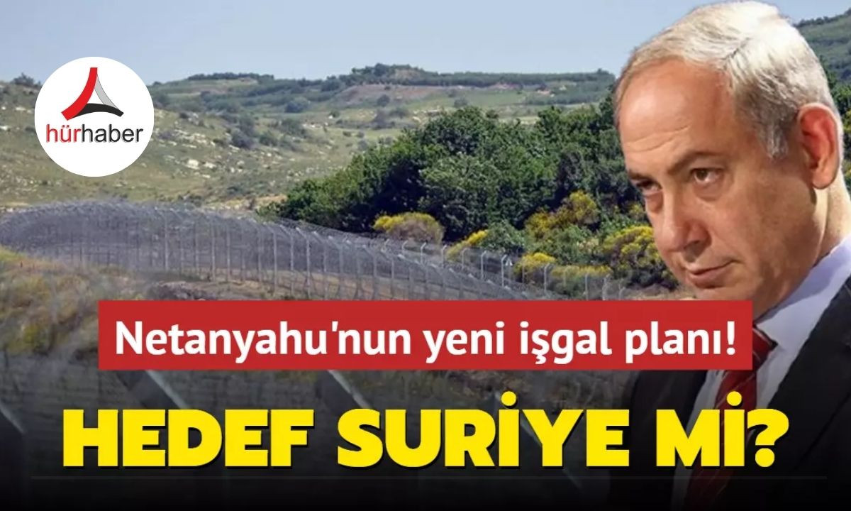 Netanyahu'nun yeni işgal planı! Hedef Suriye mi?