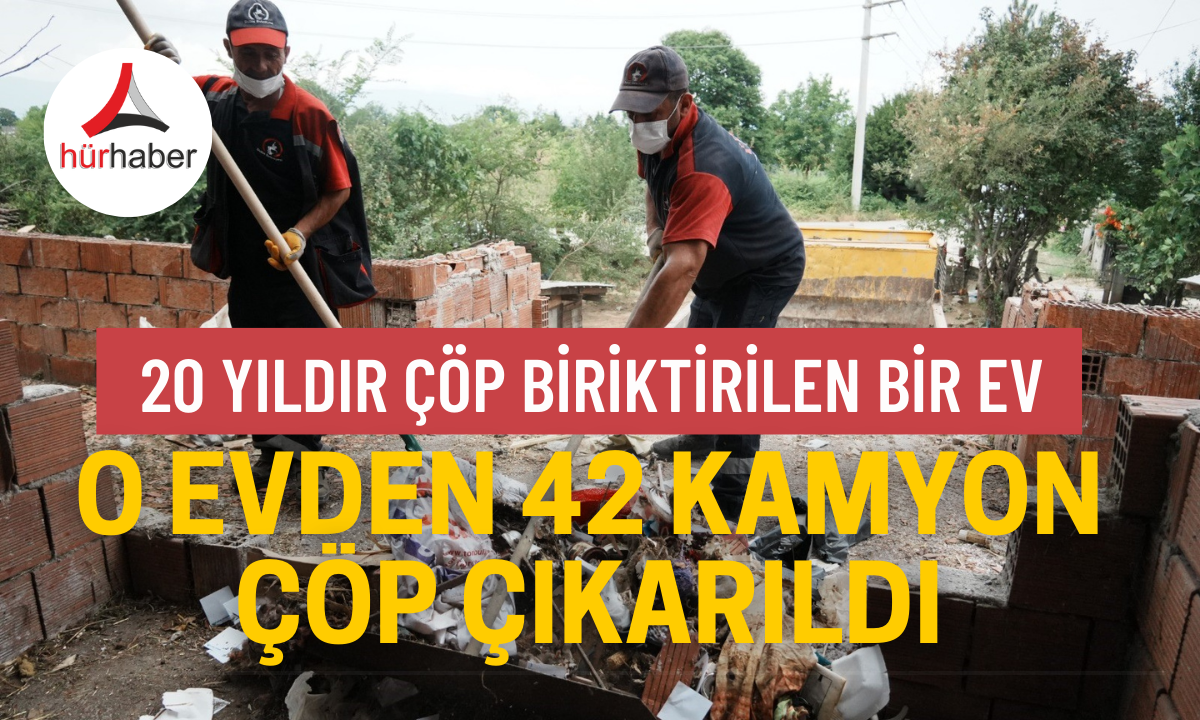 O Evden 42 kamyon çöp çıkarıldı. İşte detaylar 