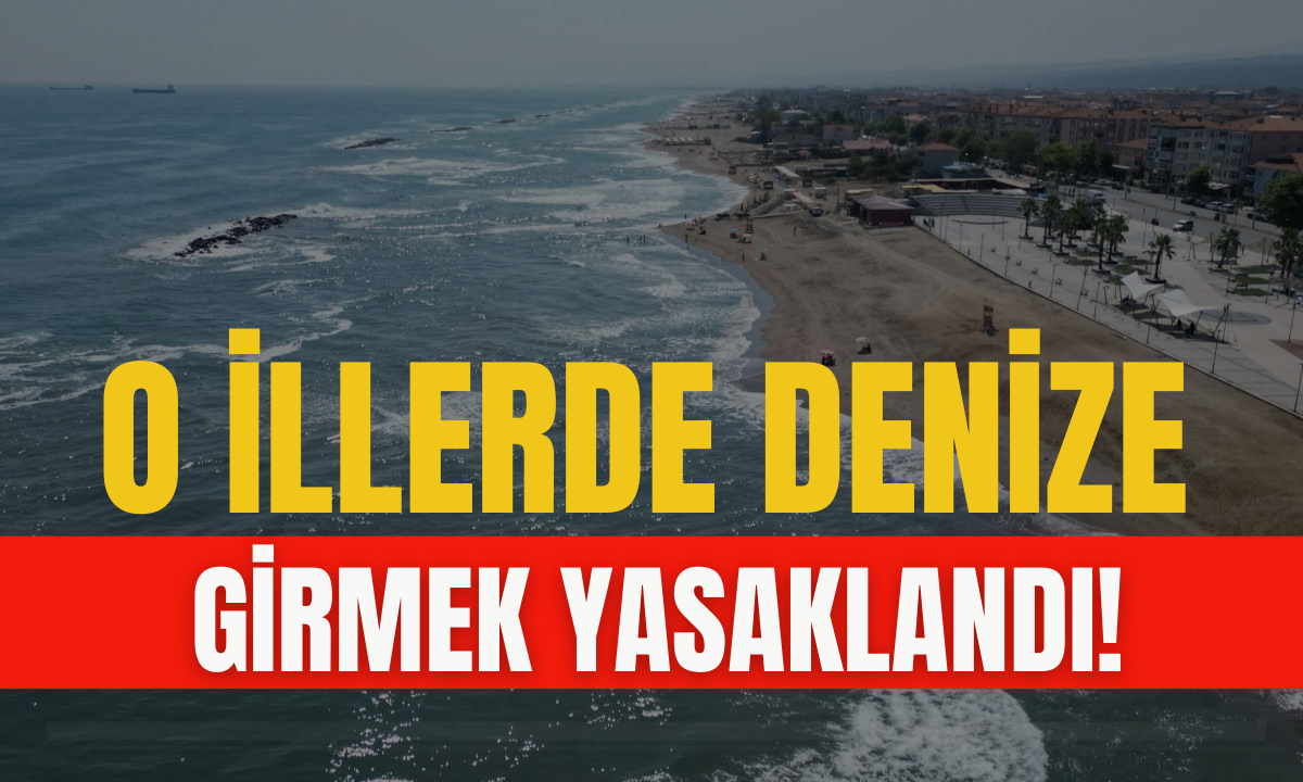 O illerde denize girmek yasaklandı!