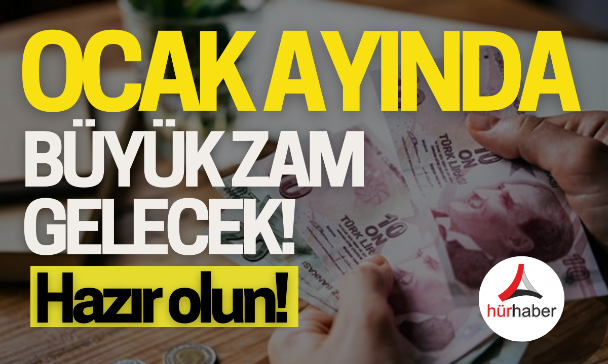 Ocak ayında büyük zam gelecek! Hazır olun! 