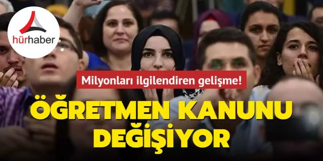 Öğretmen kanunu değişiyor İşte detaylar...