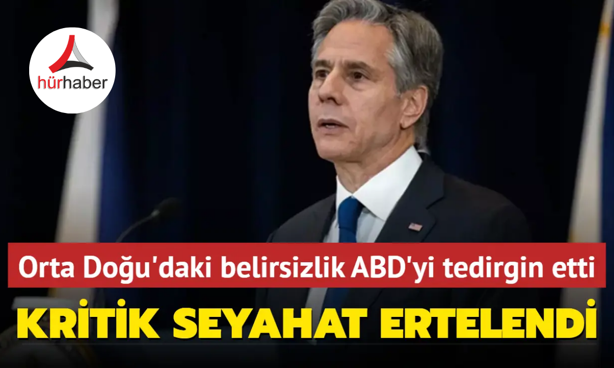 Orta Doğu'daki belirsizlik ABD'yi tedirgin etti... Blinken seyahatini erteledi