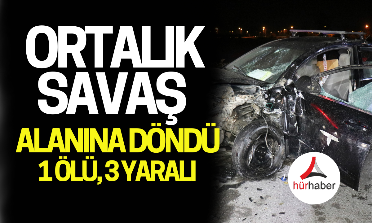 Ortalık savaş alanına döndü 1 ölü, 3 yaralılar var!