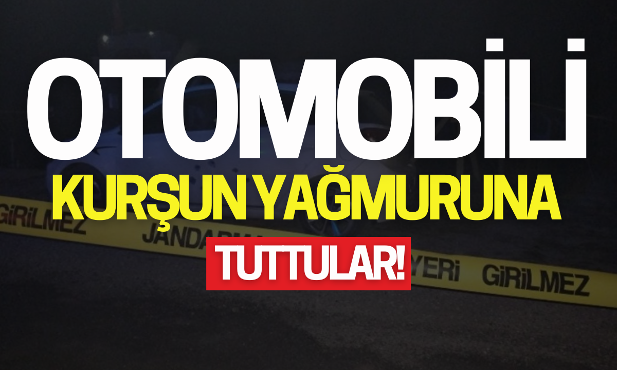 Otomobili kurşun yağmuruna tuttular!