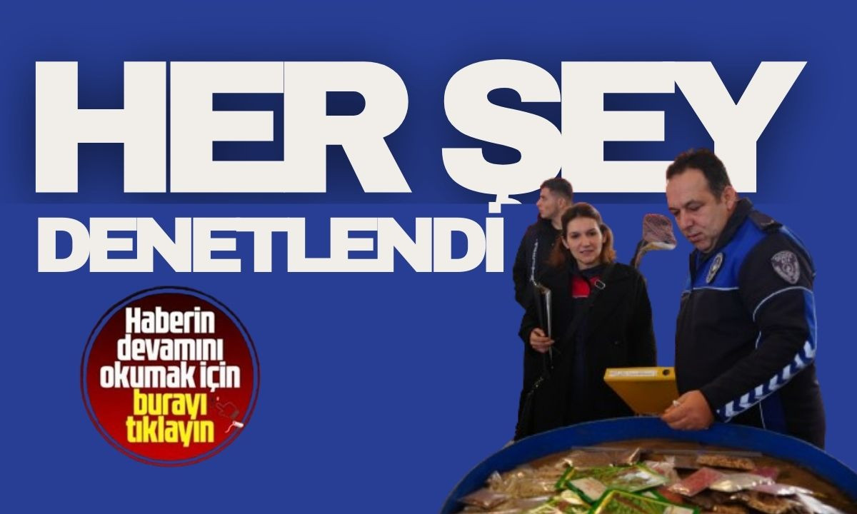 Pazar yerinde her şey denetlendi!