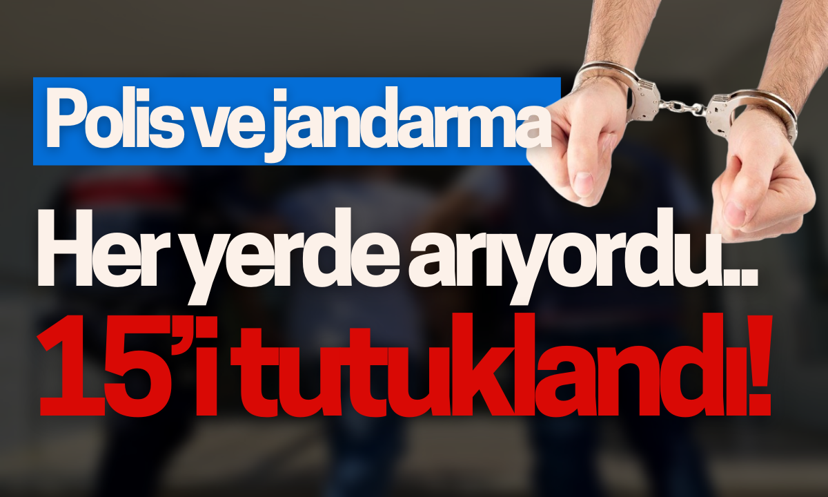 Polis ve jandarma her yerde arıyordu.. 15’i tutuklandı