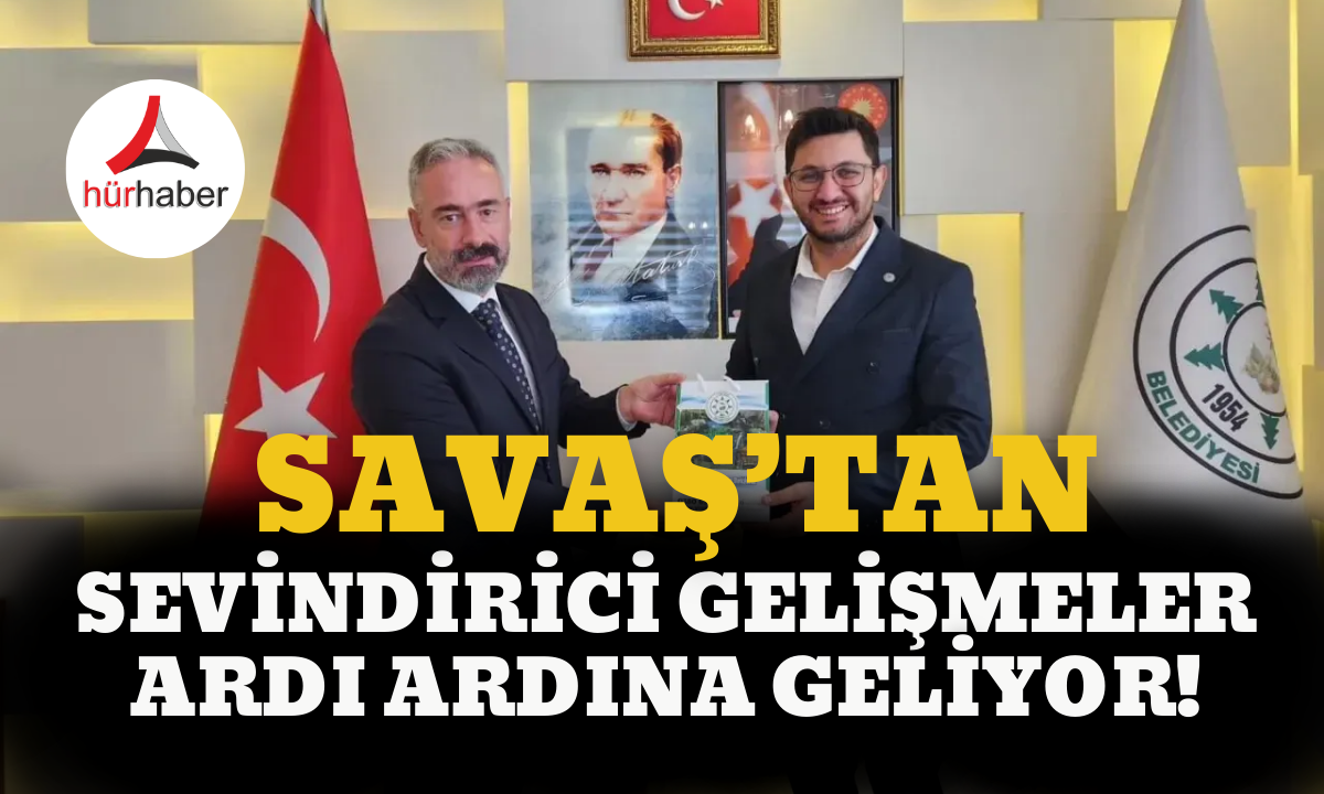 Savaş'tan sevindirici gelişmeler ardı ardına geliyor!