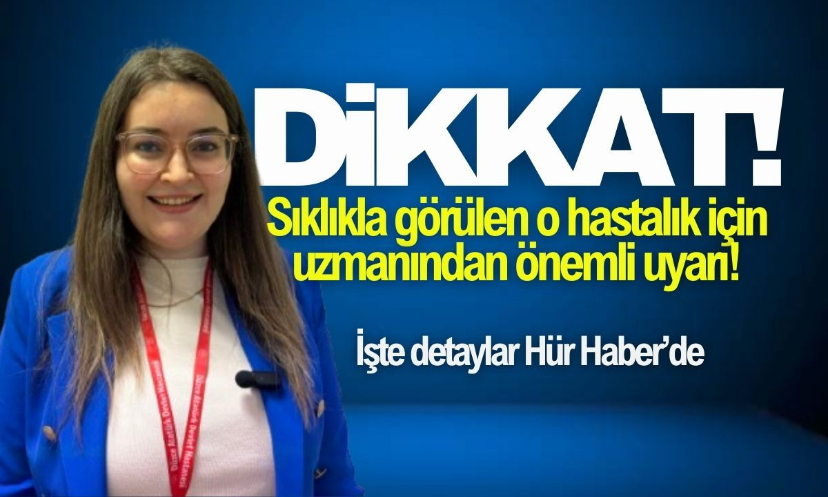 Sıklıkla görülen o hastalık için uzmanından önemli uyarı!