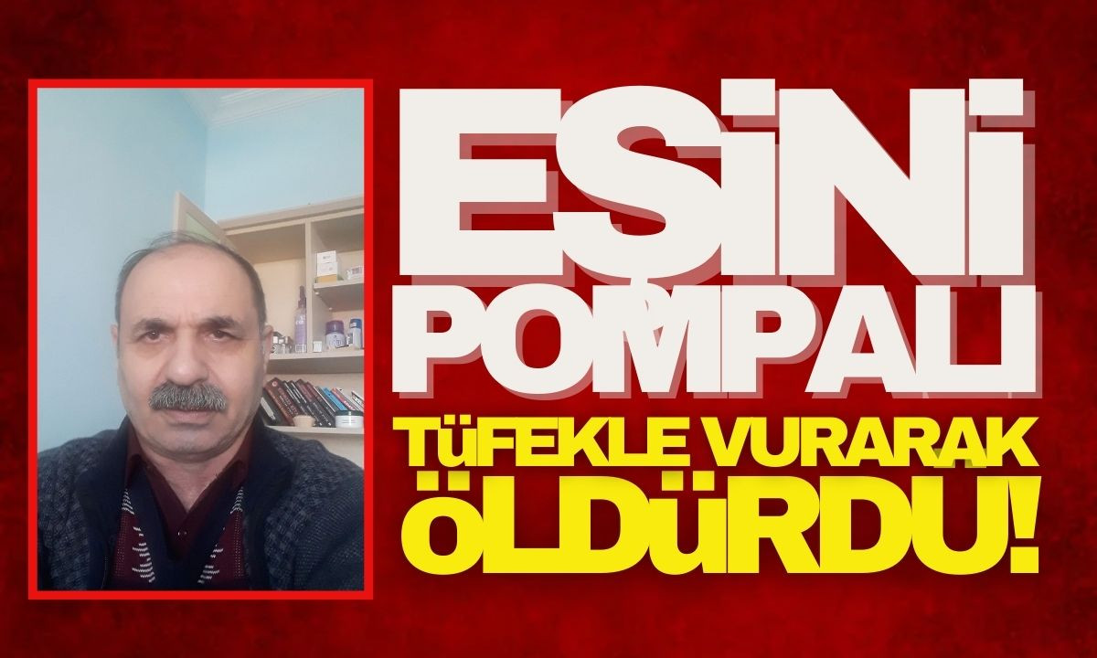 (SON DAKİKA) Eşini pompalı tüfekle vurarak öldürdü! 