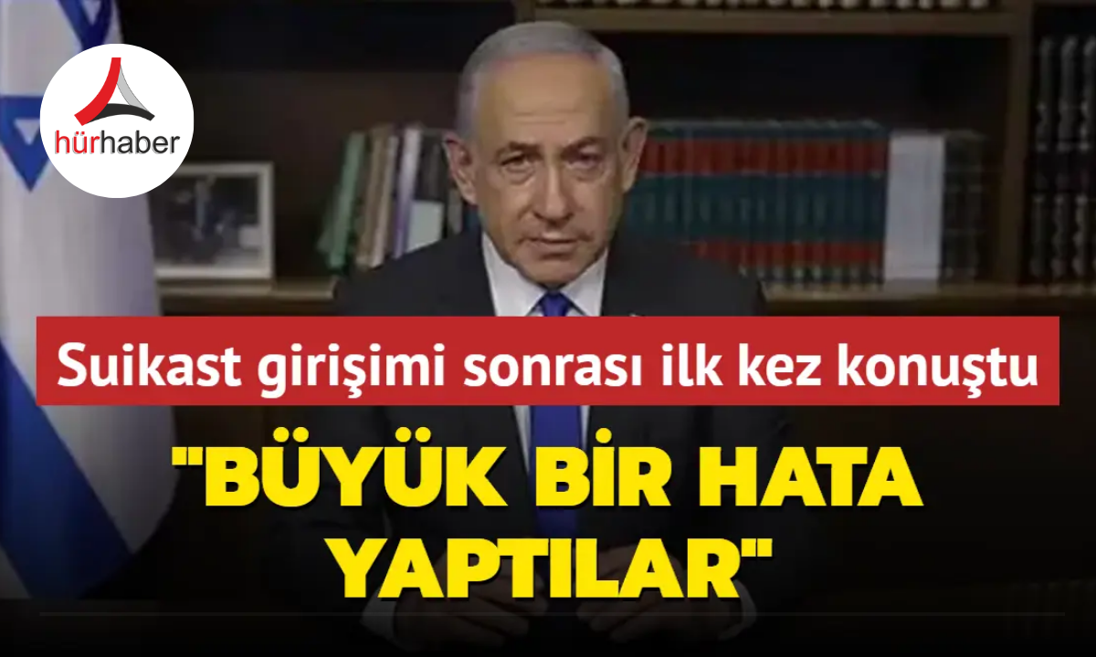 Suikast girişimi sonrası Netanyahu'dan açıklama: İran'ın vekilleri büyük bir hata yaptı