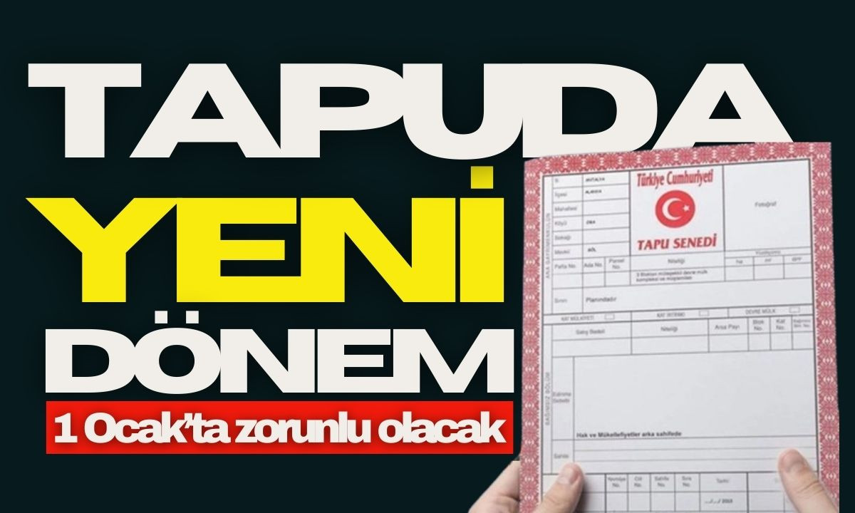 Tapuda yeni dönem başlıyor! 1 Ocak'ta zorunlu olacak