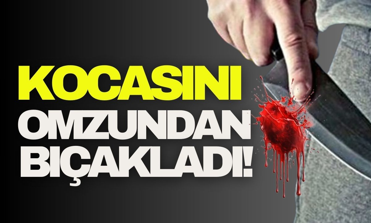 Tartışma kanlı bitti: Kocasını omzundan bıçakladı!