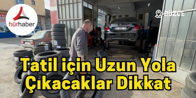 Tatil için uzun yola çıkacaklar dikkat