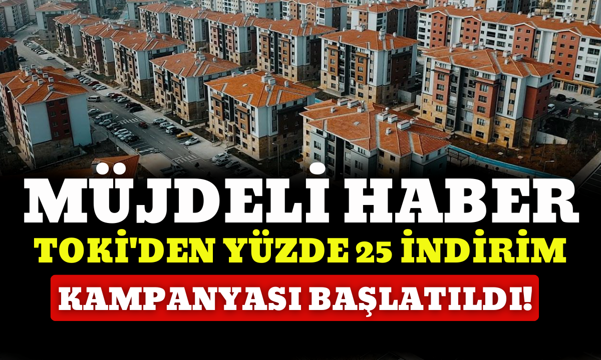 TOKİ'den yüzde 25 indirim kampanyası başlatıldı! 2024