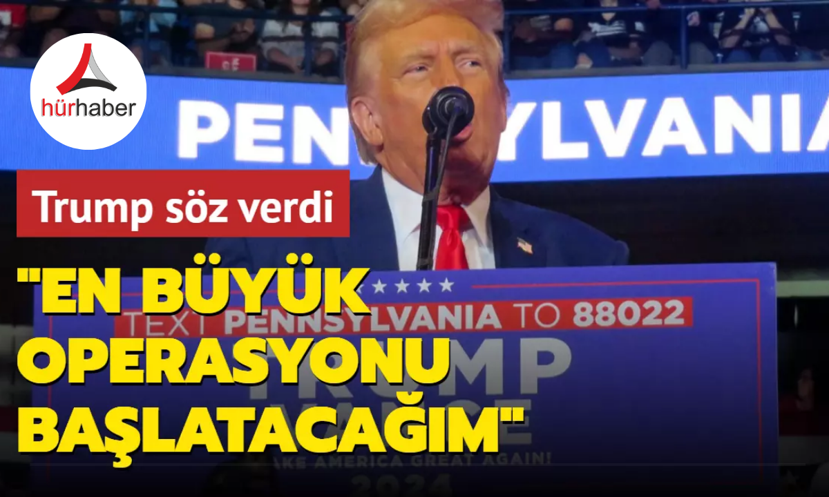 Trump'tan seçim vaadi: En büyük operasyonu başlatacağım