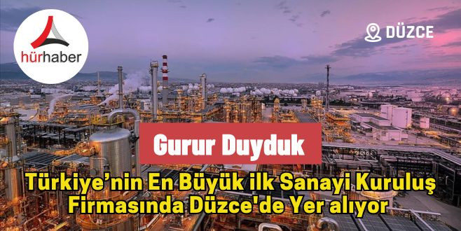 Türkiye’nin en büyük ilk sanayi kuruluş firmasında Düzce'de yer alıyor 