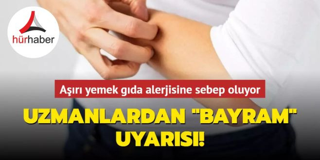 Uzmanlardan bayram uyarısı! Aşırı yemek gıda alerjisine sebep oluyor