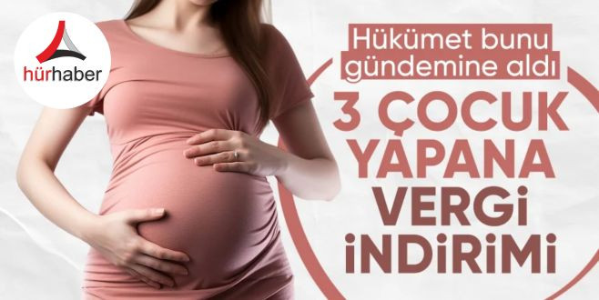 Vergi indirimi ve uygun kredi yolda 3 çocuk yapana!