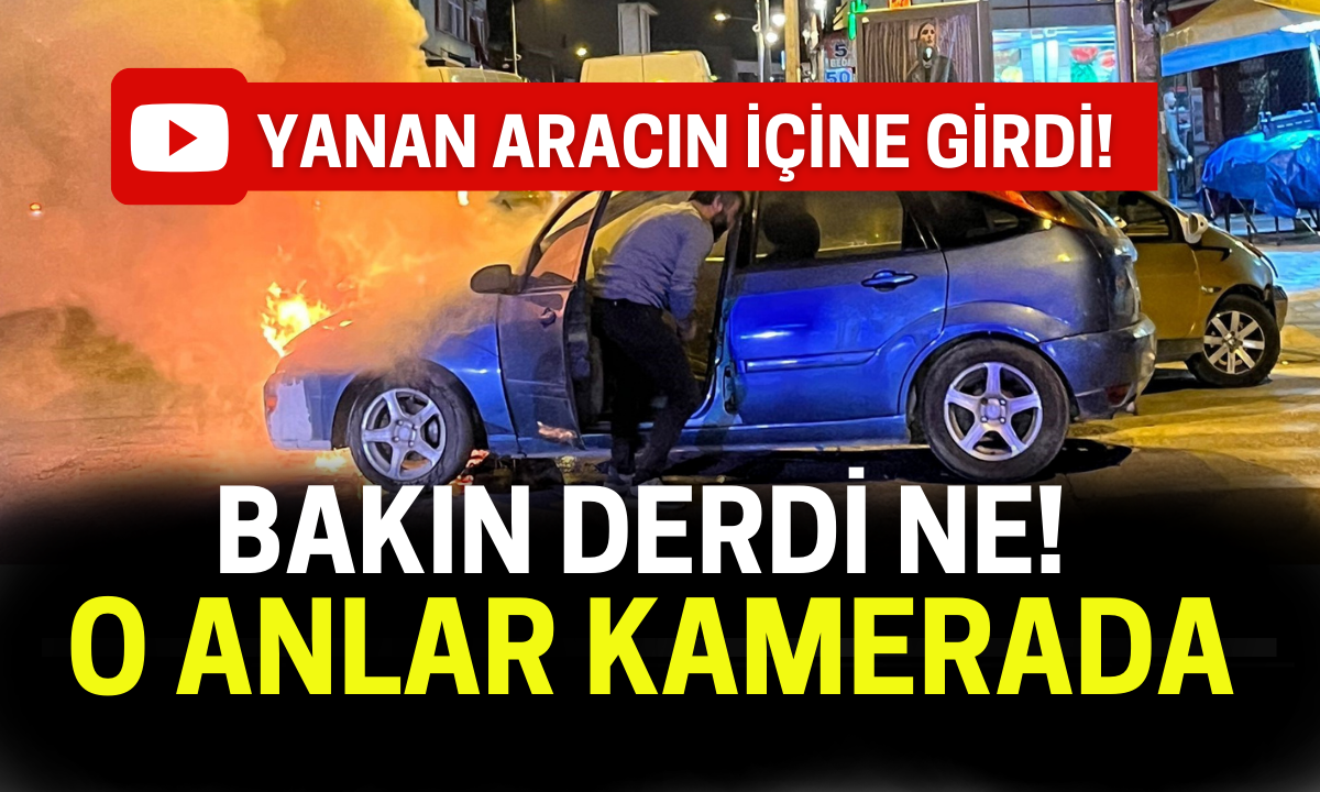 Yanan aracın içine girdi! Kurtarmaya çalıştı!