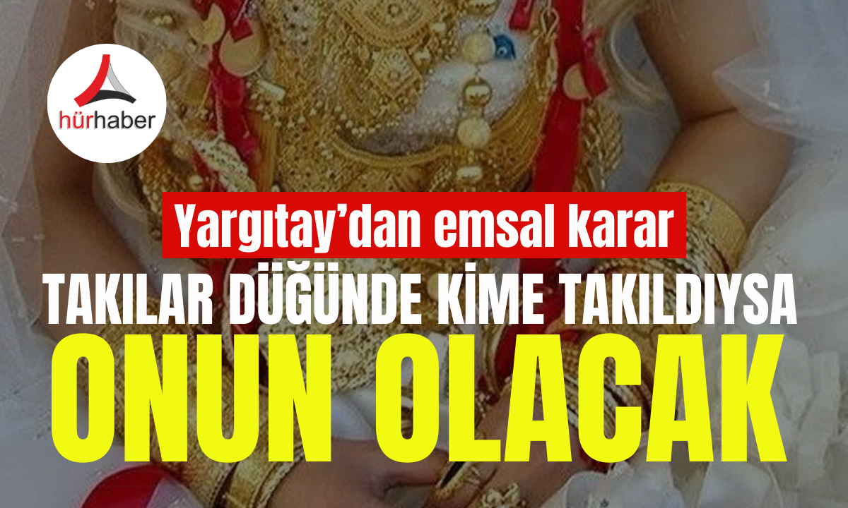 Yargıtay'dan Emsal karar Takılar düğünde kime takıldıysa onun olacak!