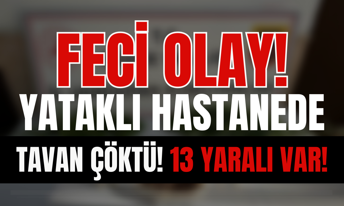 Yataklı hastanede tavan çöktü! 13 Yaralı var!