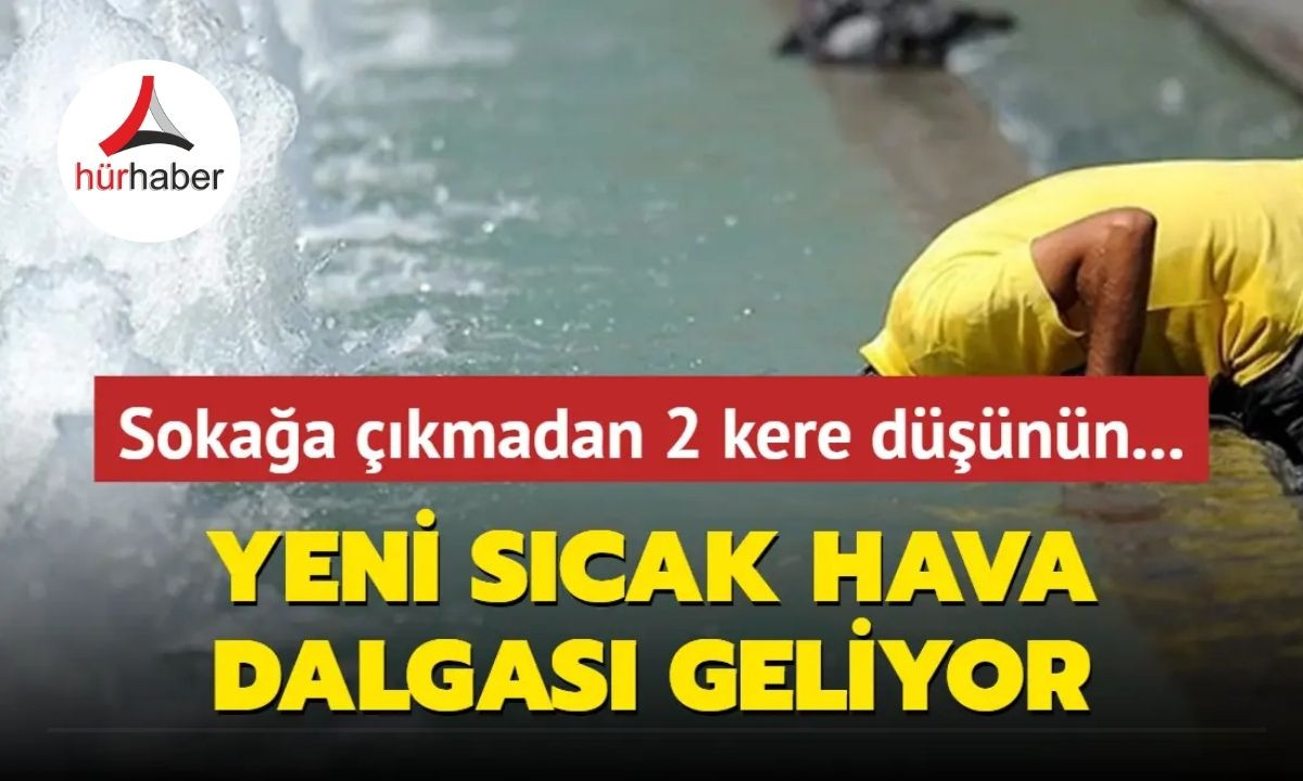 Yeni sıcak hava dalgası geliyor... İşte detaylar 