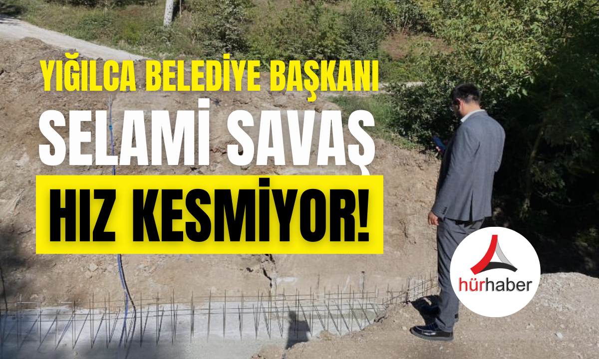 Yığılca belediye Başkanı Selami Savaş hız kesmiyor!