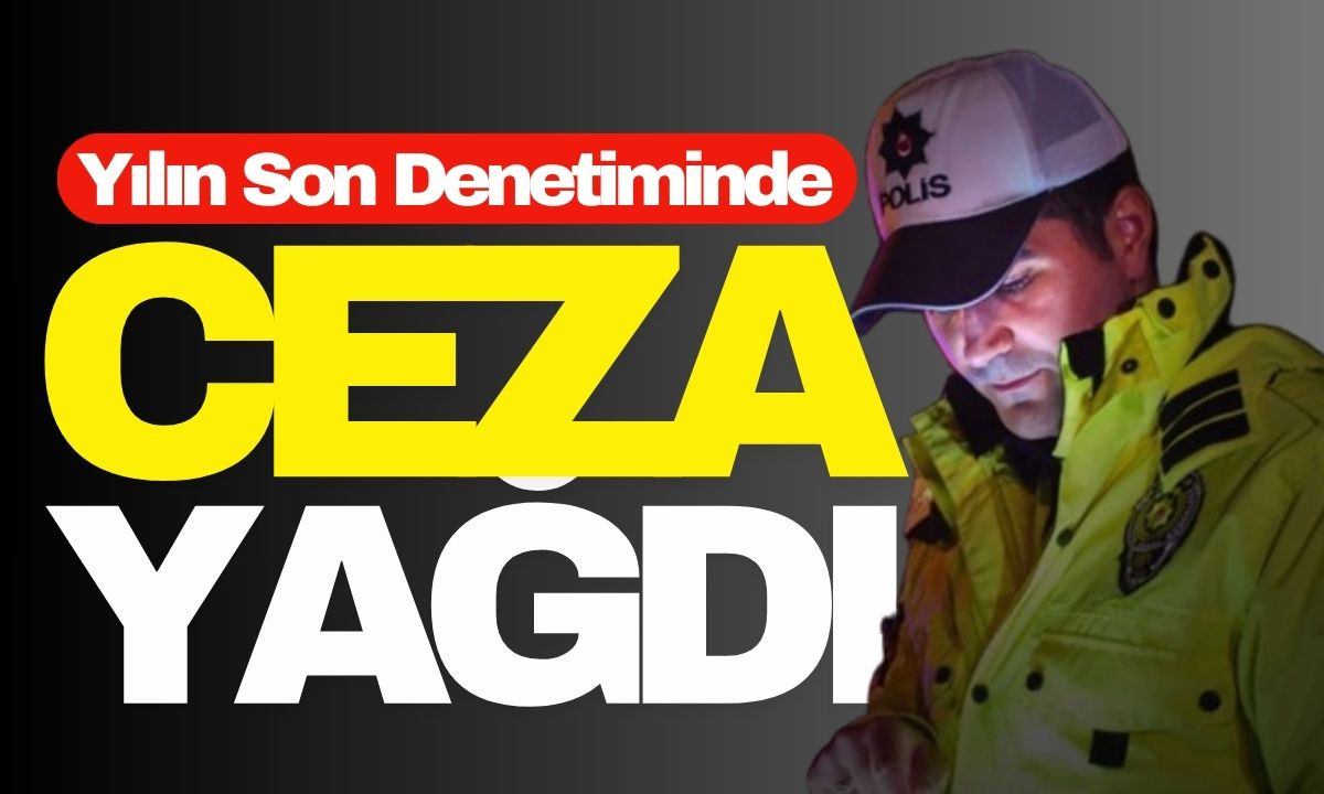 Yılın son denetiminde ceza yağdı!