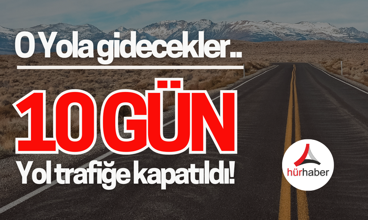 Yol trafiğe kapatıldı: 10 gün sürecek!