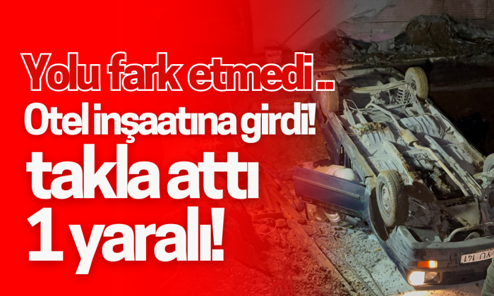 Yolu fark etmedi otel inşaatına girdi takla attı 1 yaralı!